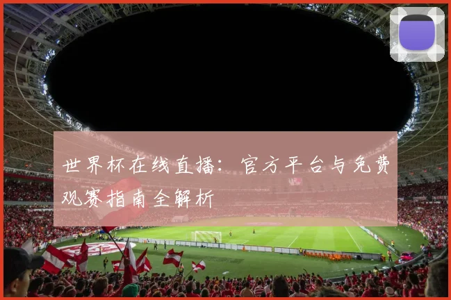 世界杯在线直播：官方平台与免费观赛指南全解析
