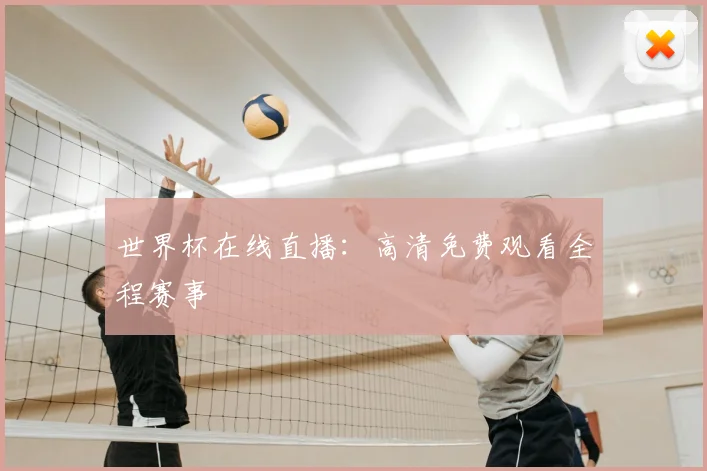 世界杯在线直播：高清免费观看全程赛事