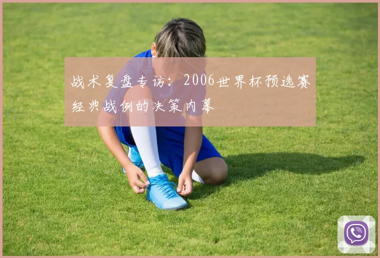 战术复盘专访：2006世界杯预选赛经典战例的决策内幕
